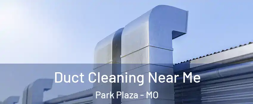 Duct Cleaning Near Me Park Plaza - MO