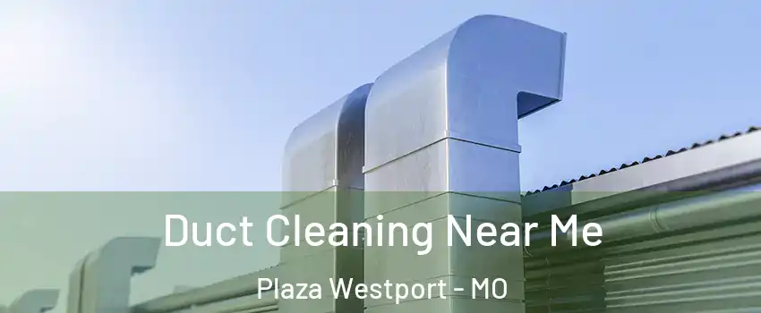 Duct Cleaning Near Me Plaza Westport - MO