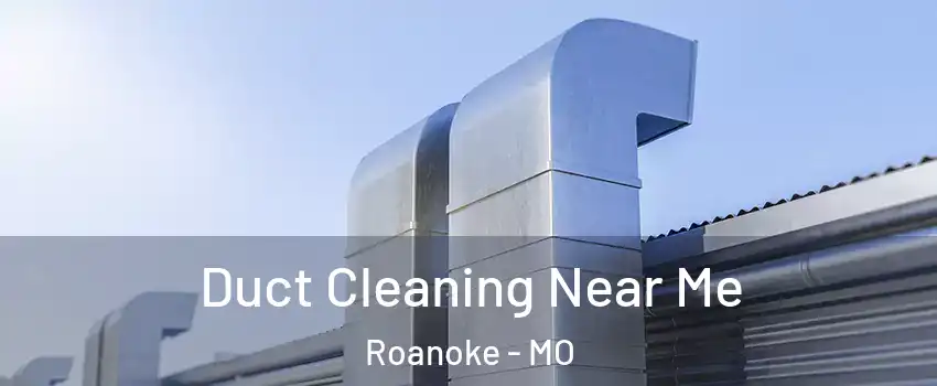 Duct Cleaning Near Me Roanoke - MO
