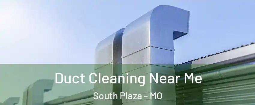 Duct Cleaning Near Me South Plaza - MO