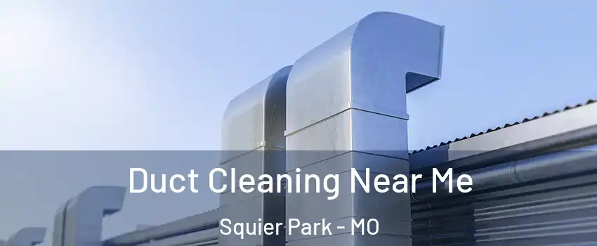 Duct Cleaning Near Me Squier Park - MO