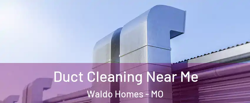 Duct Cleaning Near Me Waldo Homes - MO