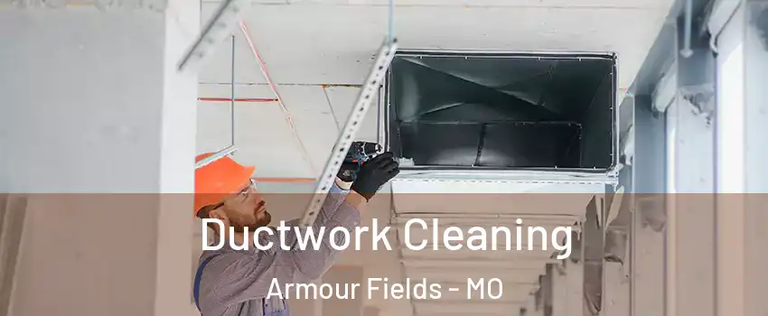 Ductwork Cleaning Armour Fields - MO