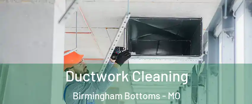 Ductwork Cleaning Birmingham Bottoms - MO
