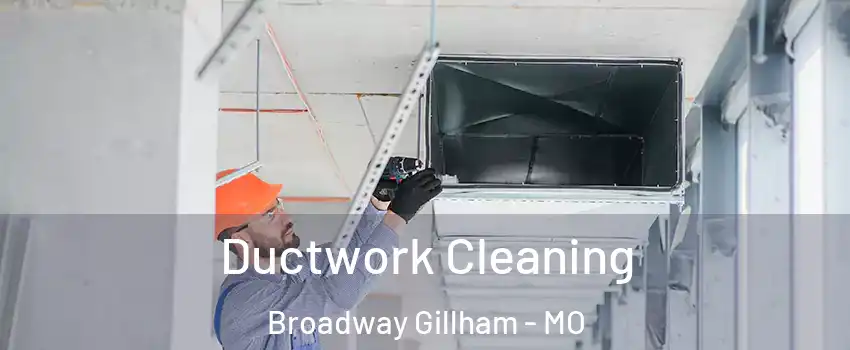 Ductwork Cleaning Broadway Gillham - MO