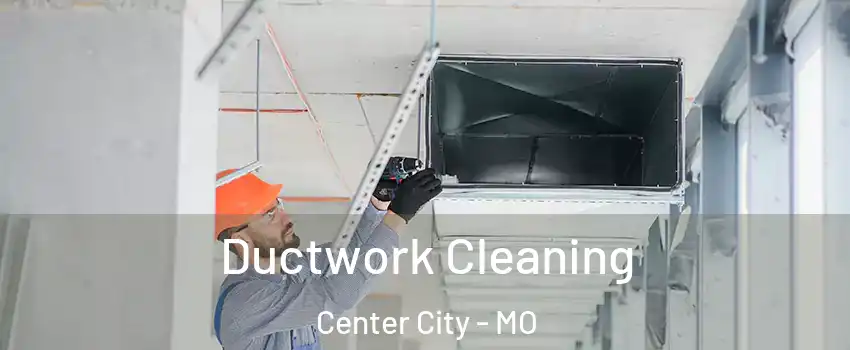 Ductwork Cleaning Center City - MO