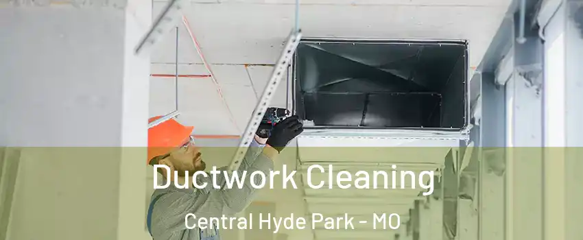 Ductwork Cleaning Central Hyde Park - MO