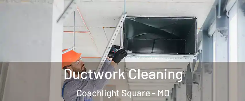 Ductwork Cleaning Coachlight Square - MO
