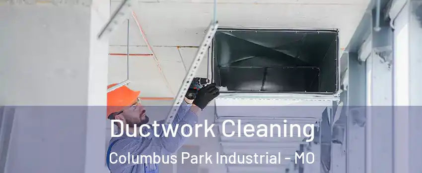 Ductwork Cleaning Columbus Park Industrial - MO