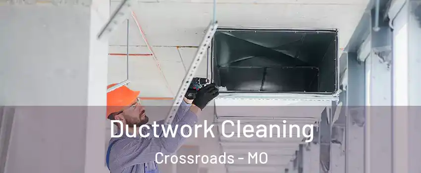 Ductwork Cleaning Crossroads - MO