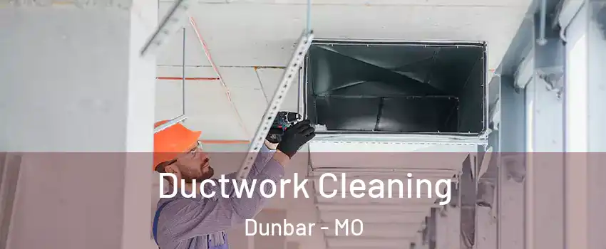 Ductwork Cleaning Dunbar - MO