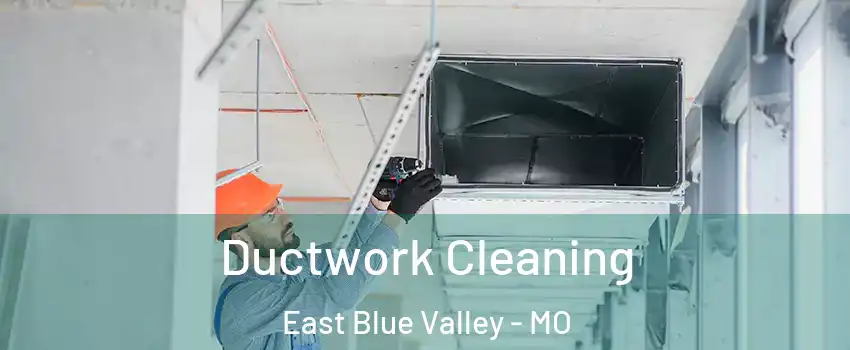 Ductwork Cleaning East Blue Valley - MO