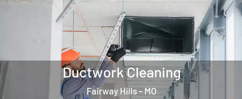 Ductwork Cleaning Fairway Hills - MO