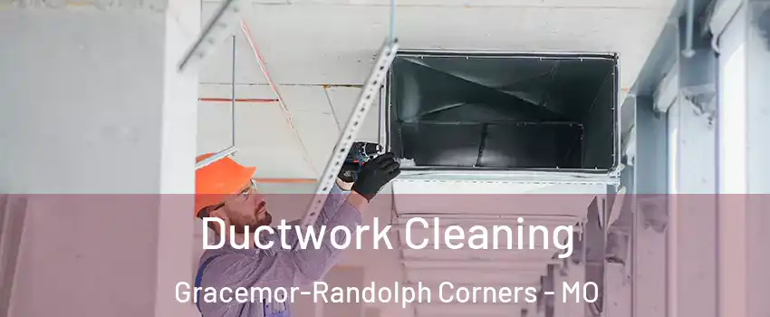 Ductwork Cleaning Gracemor-Randolph Corners - MO