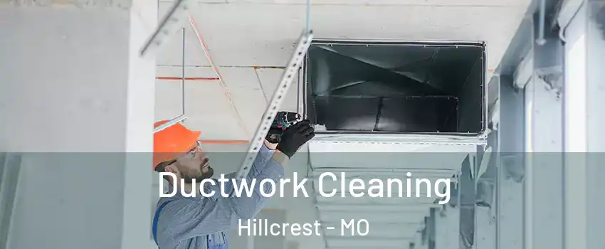 Ductwork Cleaning Hillcrest - MO