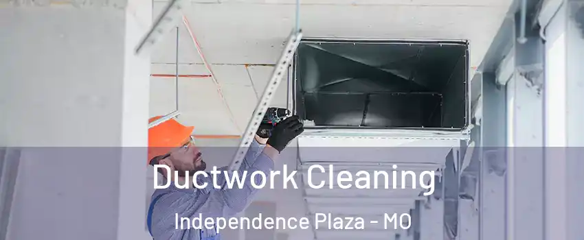 Ductwork Cleaning Independence Plaza - MO