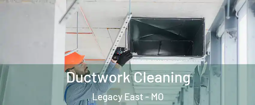 Ductwork Cleaning Legacy East - MO