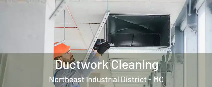 Ductwork Cleaning Northeast Industrial District - MO