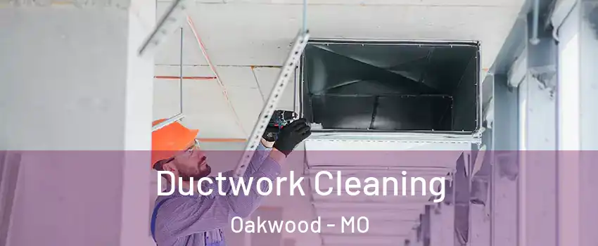 Ductwork Cleaning Oakwood - MO