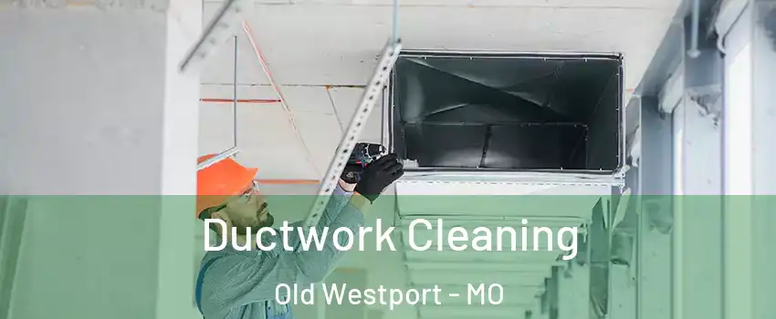 Ductwork Cleaning Old Westport - MO