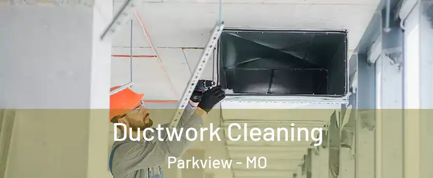 Ductwork Cleaning Parkview - MO