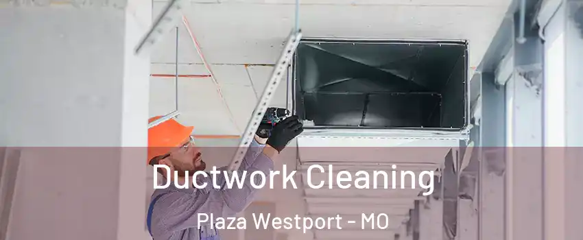 Ductwork Cleaning Plaza Westport - MO