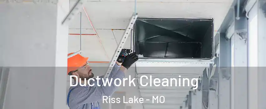 Ductwork Cleaning Riss Lake - MO