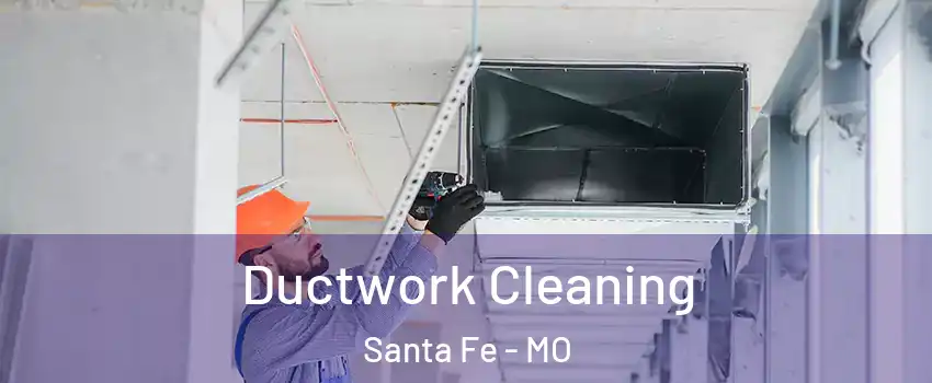 Ductwork Cleaning Santa Fe - MO