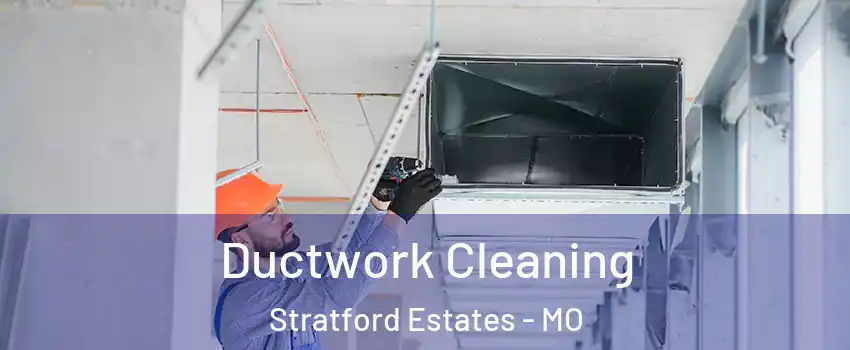 Ductwork Cleaning Stratford Estates - MO