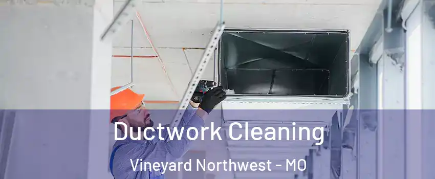 Ductwork Cleaning Vineyard Northwest - MO