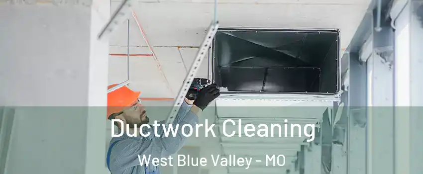 Ductwork Cleaning West Blue Valley - MO