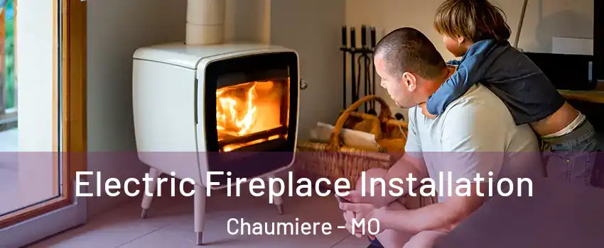 Electric Fireplace Installation Chaumiere - MO