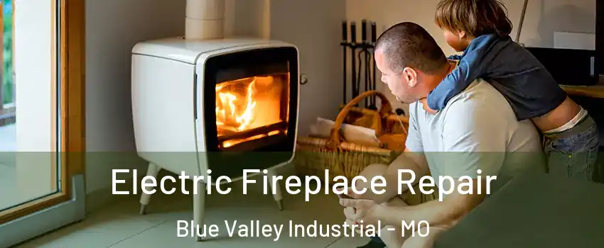 Electric Fireplace Repair Blue Valley Industrial - MO