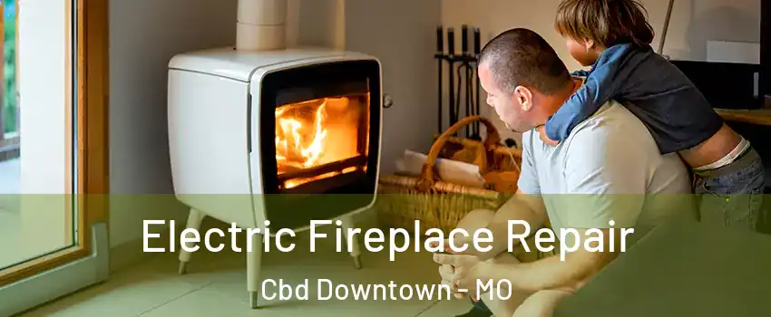 Electric Fireplace Repair Cbd Downtown - MO