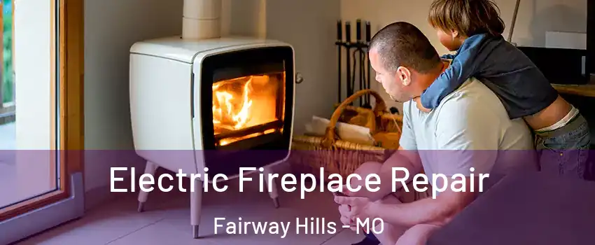 Electric Fireplace Repair Fairway Hills - MO