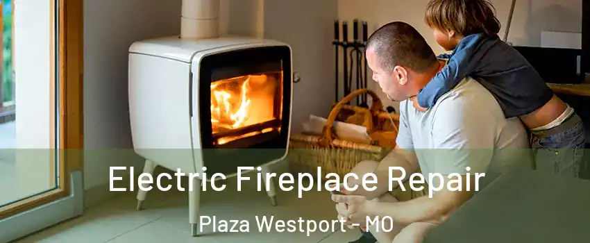 Electric Fireplace Repair Plaza Westport - MO