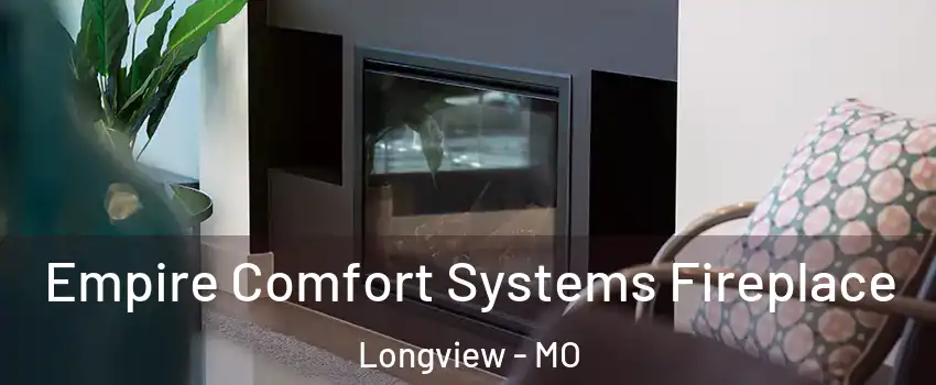 Empire Comfort Systems Fireplace Longview - MO