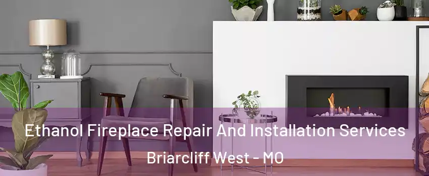 Ethanol Fireplace Repair And Installation Services Briarcliff West - MO