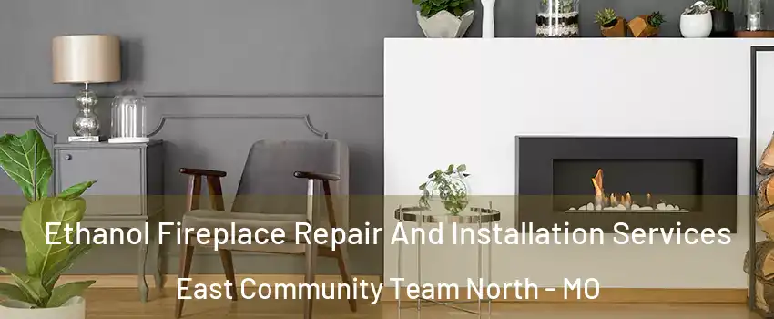 Ethanol Fireplace Repair And Installation Services East Community Team North - MO