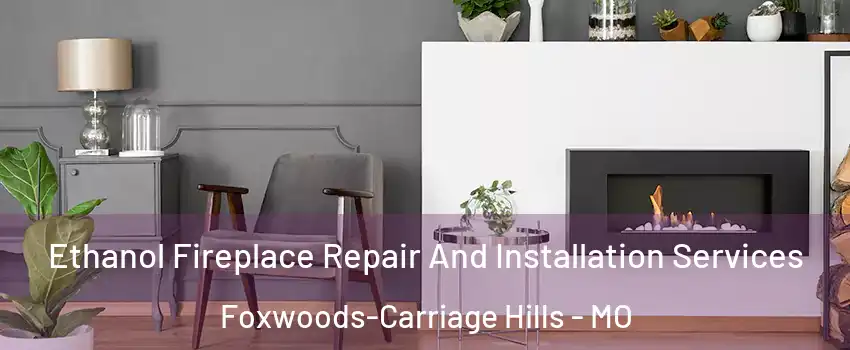 Ethanol Fireplace Repair And Installation Services Foxwoods-Carriage Hills - MO