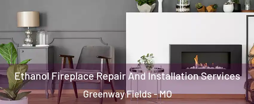 Ethanol Fireplace Repair And Installation Services Greenway Fields - MO