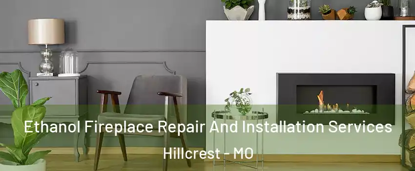 Ethanol Fireplace Repair And Installation Services Hillcrest - MO