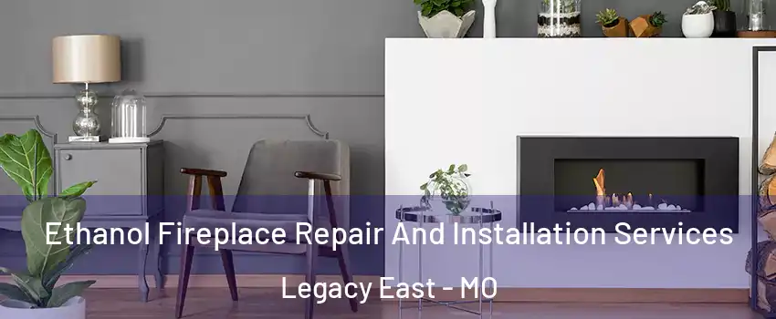 Ethanol Fireplace Repair And Installation Services Legacy East - MO