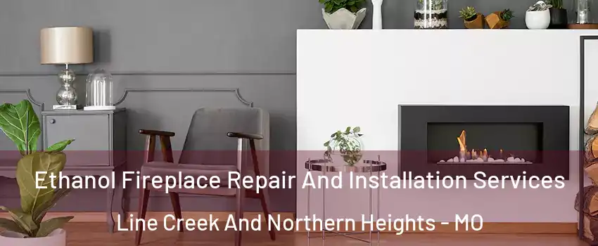 Ethanol Fireplace Repair And Installation Services Line Creek And Northern Heights - MO