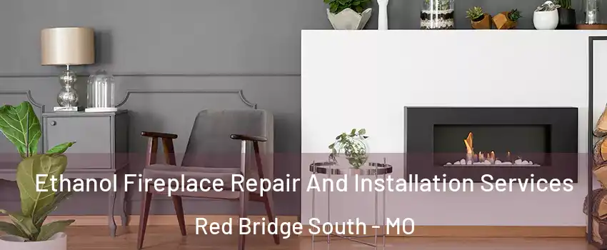 Ethanol Fireplace Repair And Installation Services Red Bridge South - MO