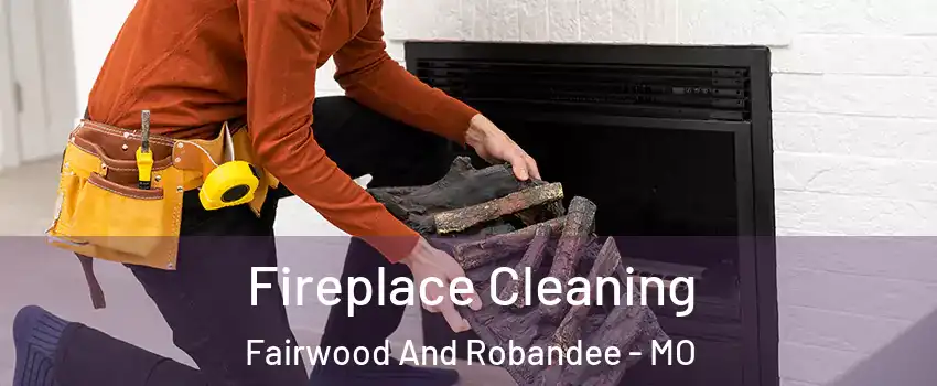Fireplace Cleaning Fairwood And Robandee - MO