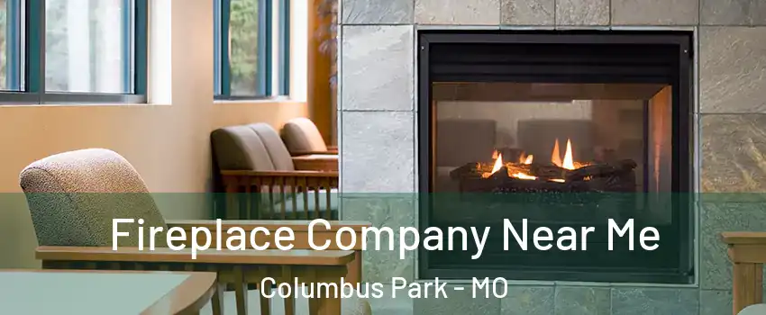 Fireplace Company Near Me Columbus Park - MO