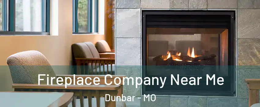 Fireplace Company Near Me Dunbar - MO