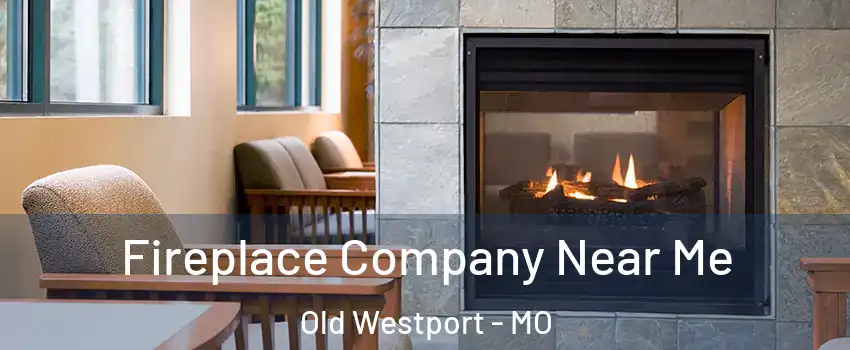 Fireplace Company Near Me Old Westport - MO