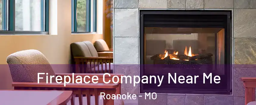 Fireplace Company Near Me Roanoke - MO